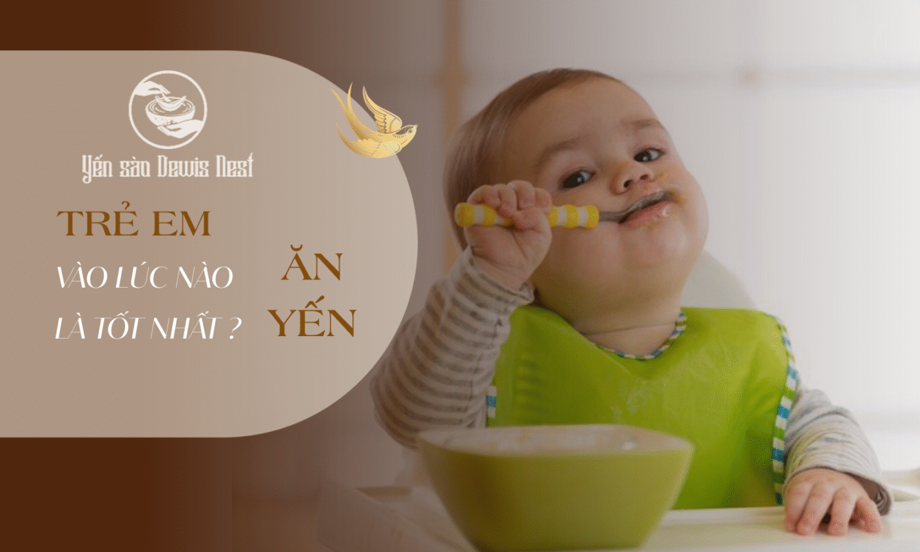 Trẻ em ăn yến vào lúc nào là tốt nhất? 3 thời điểm vàng đừng bỏ lỡ!